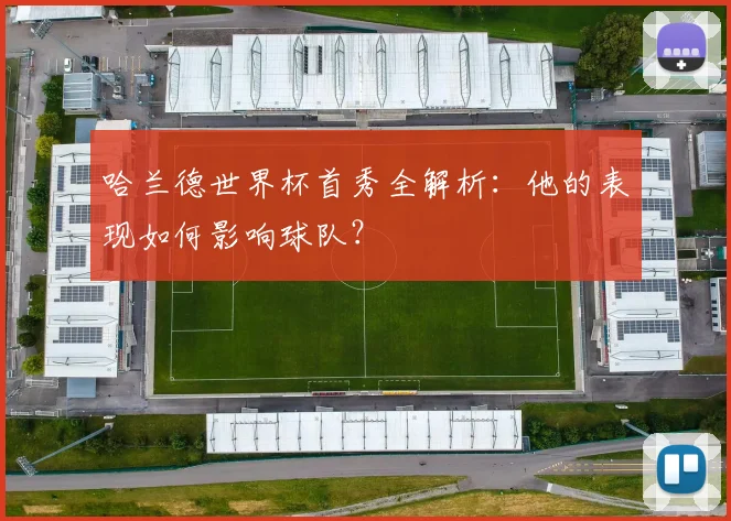 哈兰德世界杯首秀全解析:他的表现如何影响球队?