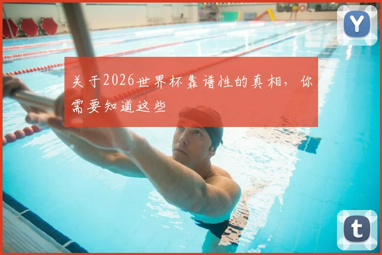 关于2026世界杯靠谱性的真相,你需要知道这些